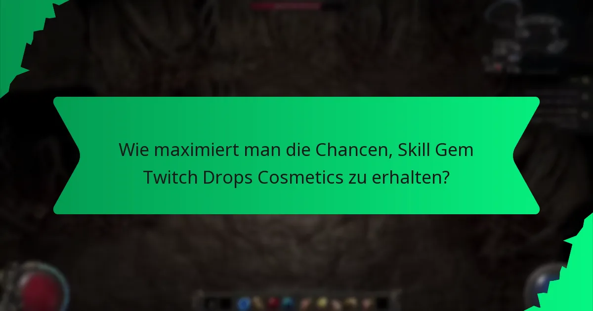 Wie maximiert man die Chancen, Skill Gem Twitch Drops Cosmetics zu erhalten?